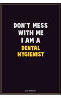 Don't Mess With Me, I Am A Dental Hygienist: Career Motivational Quotes 6x9 120 Pages Blank Lined Notebook Journal