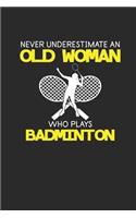 Never Underestimate An Old Woman Who Plays Badminton: Never Underestimate Notebook, Dotted Bullet (6" x 9" - 120 pages) Sports and Recreations Themed Notebook for Daily Journal, Diary, and Gift