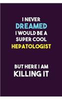 I Never Dreamed I would Be A Super Cool Hepatologist But Here I Am Killing It