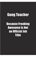 Gong Teacher Because Freaking Awesome Is Not an Official Job Title.