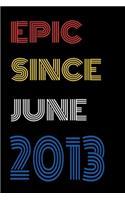 Epic Since June 2013 Notebook Birthday Gift For Women/Men/Boss/Coworkers/Colleagues/Students/Friends.