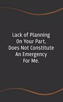 Lack of Planning on Your Part, Does Not Constitute an Emergency on My Part