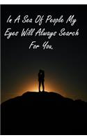 In A Sea Of People My Eyes Will Always Search For You.