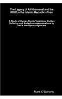 Legacy of Ali Khamenei and the IRGC in the Islamic Republic of Iran Ð A Study of Human Rights Violations, Civilian Suffering and Audacious Assassinations by IranÕs Intelligence Agencies