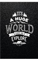 It's a huge world then go explore