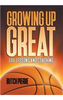 Growing Up Great: Life Lessons and Coaching