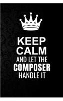 Keep Calm and Let the Composer Handle It: 6*9 Inch 100 Pages Composer Blanked Lined Journal / Notebooks as Gift for Your friend, coworker, Spouse, Dad Or Any Composer