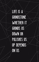 Life Is A Grindstone Whether It Grinds Us Down Or Polishes Us Depends On Us: All Purpose 6x9 Blank Lined Notebook Journal Way Better Than A Card Trendy Unique Gift Abstract Black Grind