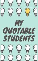 My Quotable Students: Teachers Journal Notebook to Keep Records of the Funny Cute Silly Quotes of Students Perfect Journal Gifts for Teachers