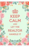 Keep Calm And Let The Realtor Handle It: 6x9" Lined Floral Notebook/Journal Funny Gift Idea For Realtors, Real Estate Agents, Auctioneers