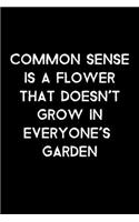 Common Sense Is A Flower That Doesn't Grow In Everyone's Garden