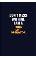 Don't Mess With Me I Am A Fork Lift Operator: Career journal, notebook and writing journal for encouraging men, women and kids. A framework for building your career.