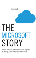 The Microsoft Story: How the Tech Giant Rebooted Its Culture, Upgraded Its Strategy, and Found Success in the Cloud