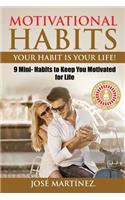 Motivational Habits: Your Habit is Your Life!: 9 Mini- Habits to Keep You Motivated for Life