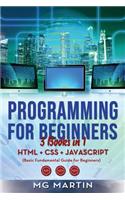 Programming for Beginners: 3 Books in 1- HTML+CSS+JavaScript (Basic Fundamental Guide for Beginners)