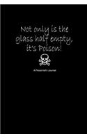 Not Only Is the Glass Half Empty, It's Poison! a Pessimist's Journal