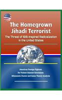 The Homegrown Jihadi Terrorist: The Threat of Isis-Inspired Radicalization in the United States - American Foreign Fighters for Violent Islamist Extremism, Minnesota Cluster and Game Theory Analysis