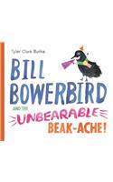 Bill Bowerbird and the Unbearable Beak-Ache