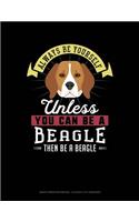 Always Be Yourself Unless You Can Be a Beagle Then Be a Beagle: Graph Paper Notebook - 0.25 Inch (1/4) Squares