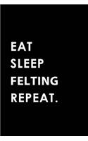 Eat Sleep Felting Repeat: Blank Lined 6x9 Felting Passion and Hobby Journal/Notebooks as Gift for the Ones Who Eat, Sleep and Live It Forever.