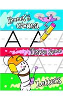 Emma's Gonna Trace Some Letters: Personalized Primary Tracing Workbook for Kids Learning How to Write the Letters of the Alphabet, Practice Paper with 1 Ruling Designed for Children