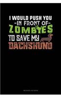 I Would Push You in Front of Zombies to Save My Dachshund