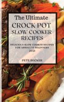 The Ultimate Crock Pot Slow Cooker Recipes 2021: Delicious Slow Cooker Recipes for Absolute Beginners