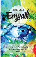 Empath: The Survival Guide For Highly Sensitive People. Discover How To Develop Psychic skills To Learn How To Protect Yourself From Taking On Negative Ener