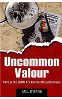 Uncommon Valour: 1916 & the Battle for the South Dublin Union