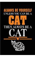 Always Be Yourself Unless You Can Be a Cat Then Always Be a Cat: Journals with Quotes (Notebook, Journal, Diary)
