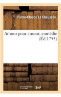 Amour Pour Amour, Comédie, En 3 Actes, En Vers, Avec Un Prologue: , Représentée Sur Le Théâtre de la Comédie-Françoise, Au Mois de Janvier 1742...