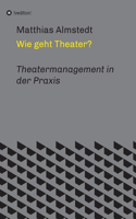 Wie geht Theater?