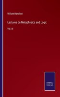 Lectures on Metaphysics and Logic: Vol. III