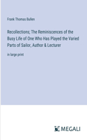 Recollections; The Reminiscences of the Busy Life of One Who Has Played the Varied Parts of Sailor, Author & Lecturer: in large print