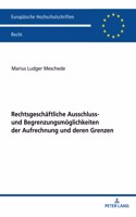Rechtsgeschaeftliche Ausschluss- und Begrenzungsmoeglichkeiten der Aufrechnung und deren Grenzen
