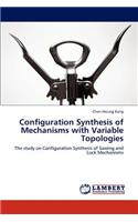 Configuration Synthesis of Mechanisms with Variable Topologies