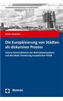 Die Europaisierung Von Stadten ALS Diskursiver Prozess: Urbane Konstruktionen Des Mehrebenensystems Und Die Lokale Umsetzung Europaischer Politik