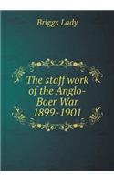 The Staff Work of the Anglo-Boer War 1899-1901