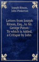 Letters from Joseph Ritson, Esq., to Mr. George Paton: To which is Added, a Critique by John .