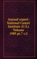 Annual report: National Cancer Institute (U.S.) Volume 1989 pt.7 v.2