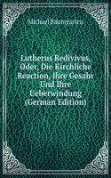 Lutherus Redivivus, Oder, Die Kirchliche Reaction, Ihre Gesahr Und Ihre Ueberwindung (German Edition)