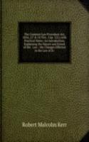 Common Law Procedure Act, 1854, (17 & 18 Vict., Cap. 125,) with Practical Notes: An Introduction, Explaining the Nature and Extent of the . Law ; the Changes Effected in the Law of Ev