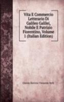 Vita E Commercio Letterario Di Galileo Galilei, Nobile E Patrizio Fiorentino, Volume 1 (Italian Edition)