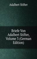 Briefe Von Adalbert Stifter, Volume 3 (German Edition)