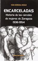 Encarceladas: Historia de las carceles de mujeres de Zaragoza, 1936-1954 (Spanish Edition)