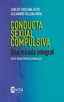 CONDUCTA SEXUAL COMPULSIVA: UNA MIRADA INTEGRAL: Guia para profesionales