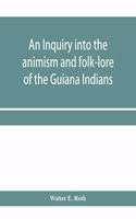 inquiry into the animism and folk-lore of the Guiana Indians