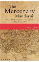 The Mercenary Mandarin: How a British adventurer became a general in Qing-dynasty China(English)