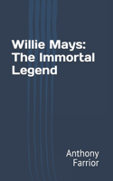 Willie Mays: The Immortal Legend