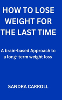 How to lose weight for the last time: A brain-based Approach to a long-term weight loss